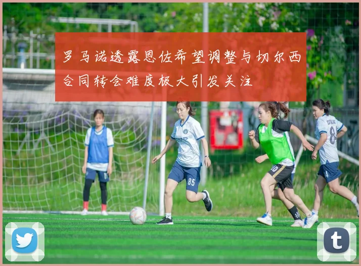 罗马诺透露恩佐希望调整与切尔西合同转会难度极大引发关注